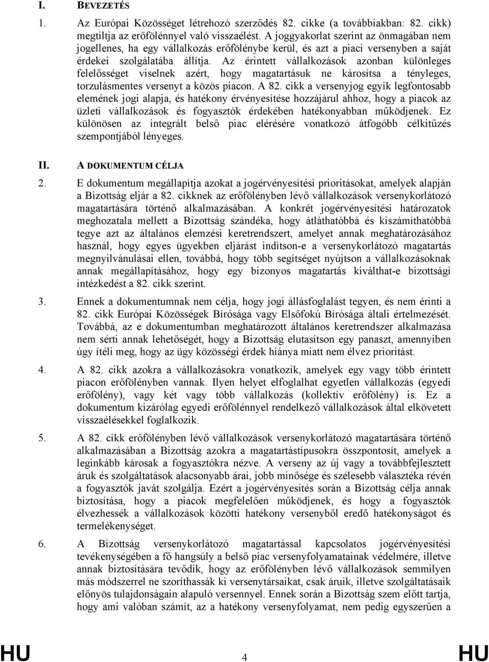 Az érintett vállalkozások azonban különleges felelősséget viselnek azért, hogy magatartásuk ne károsítsa a tényleges, torzulásmentes versenyt a közös piacon. A 82.
