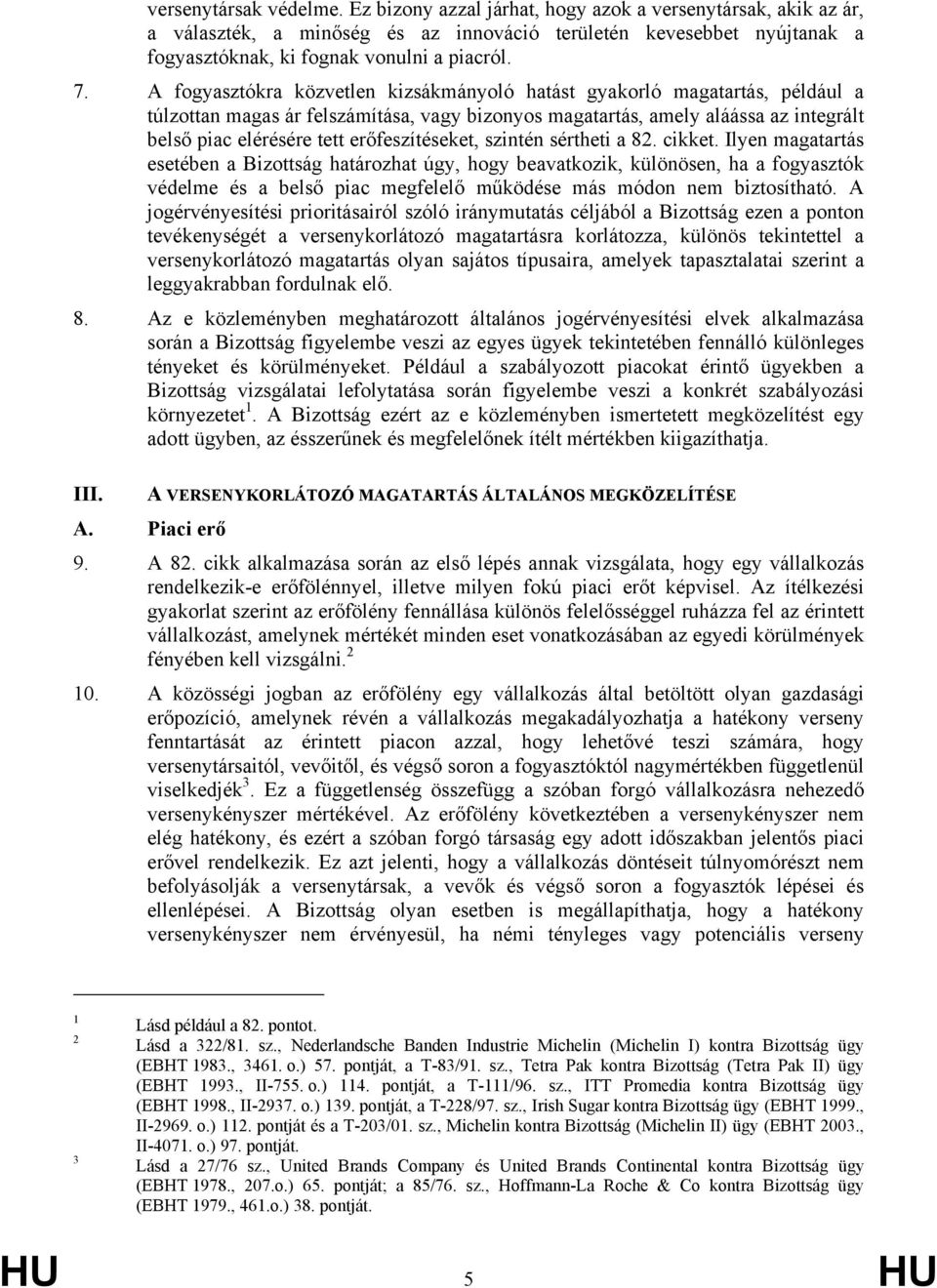 A fogyasztókra közvetlen kizsákmányoló hatást gyakorló magatartás, például a túlzottan magas ár felszámítása, vagy bizonyos magatartás, amely aláássa az integrált belső piac elérésére tett
