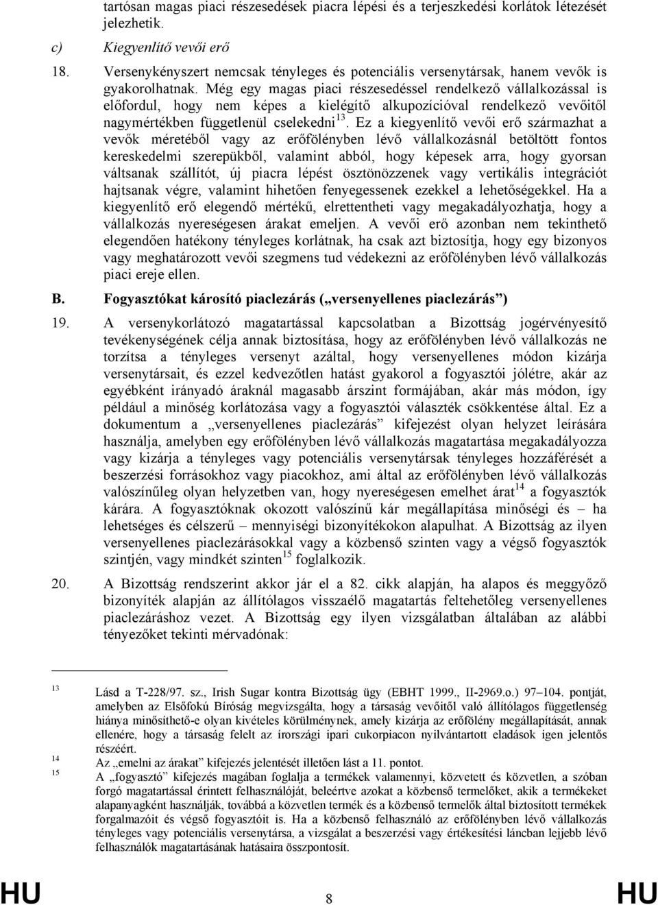 Még egy magas piaci részesedéssel rendelkező vállalkozással is előfordul, hogy nem képes a kielégítő alkupozícióval rendelkező vevőitől nagymértékben függetlenül cselekedni 13.