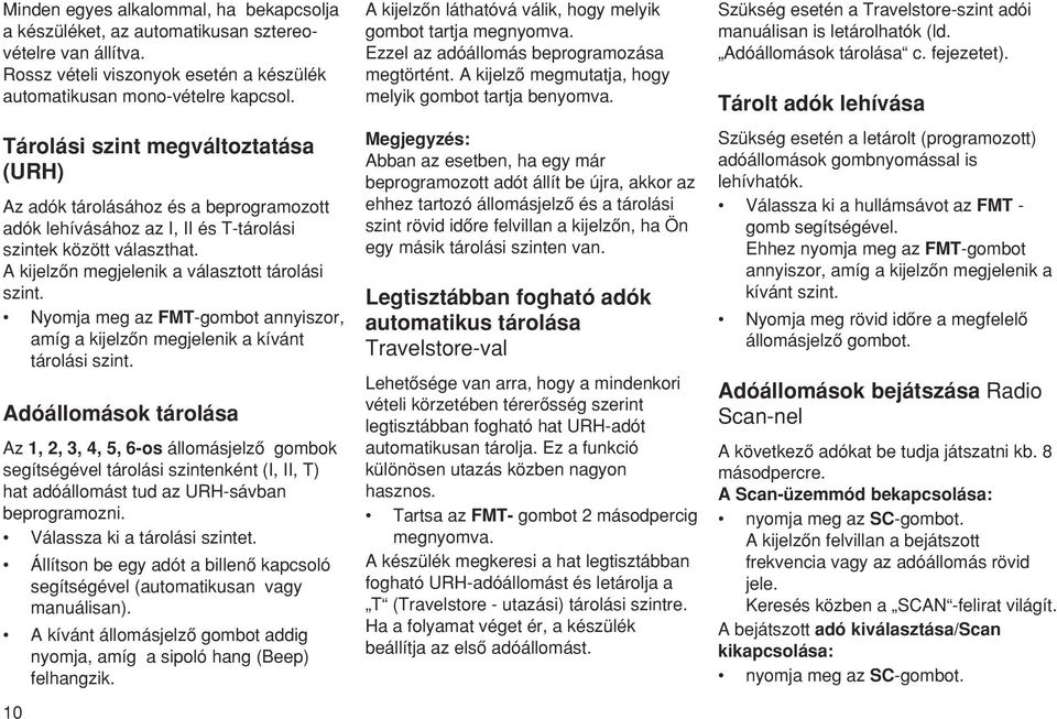 Nyomja meg az FMT-gombot annyiszor, amíg a kijelzœn megjelenik a kívánt tárolási szint.