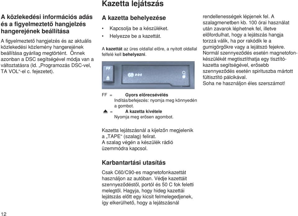 Helyezze be a kazettát. A kazettát az üres oldallal elœre, a nyitott oldallal felfelé kell behelyezni. FF = Gyors elœrecsévélés Indítás/befejezés: nyomja meg könnyedén a gombot.