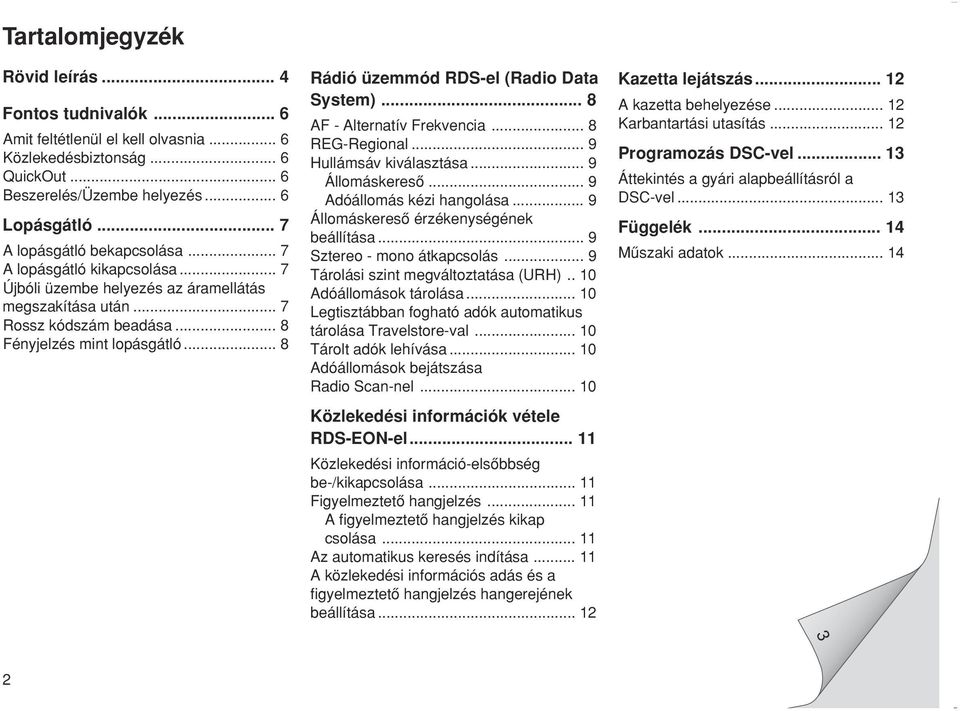 .. 8 Rádió üzemmód RDS-el (Radio Data System)... 8 AF - Alternatív Frekvencia... 8 REG-Regional... 9 Hullámsáv kiválasztása... 9 Állomáskeresœ... 9 Adóállomás kézi hangolása.