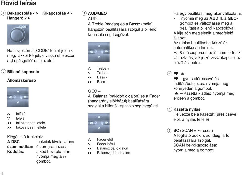 nyomja meg a gombot. 3 AUD/GEO AUD A Treble (magas) és a Bassz (mély) hangszín beállítására szolgál a billenœ kapcsoló segítségével.