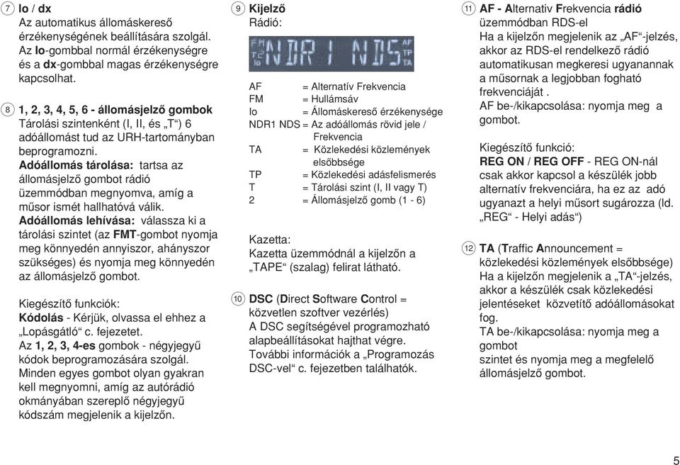 Adóállomás tárolása: tartsa az állomásjelzœ gombot rádió üzemmódban megnyomva, amíg a mæsor ismét hallhatóvá válik.