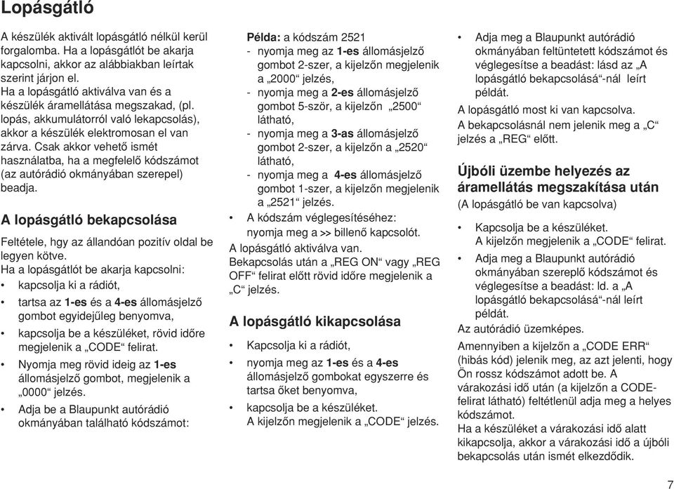 Csak akkor vehetœ ismét használatba, ha a megfelelœ kódszámot (az autórádió okmányában szerepel) beadja. A lopásgátló bekapcsolása Feltétele, hgy az állandóan pozitív oldal be legyen kötve.