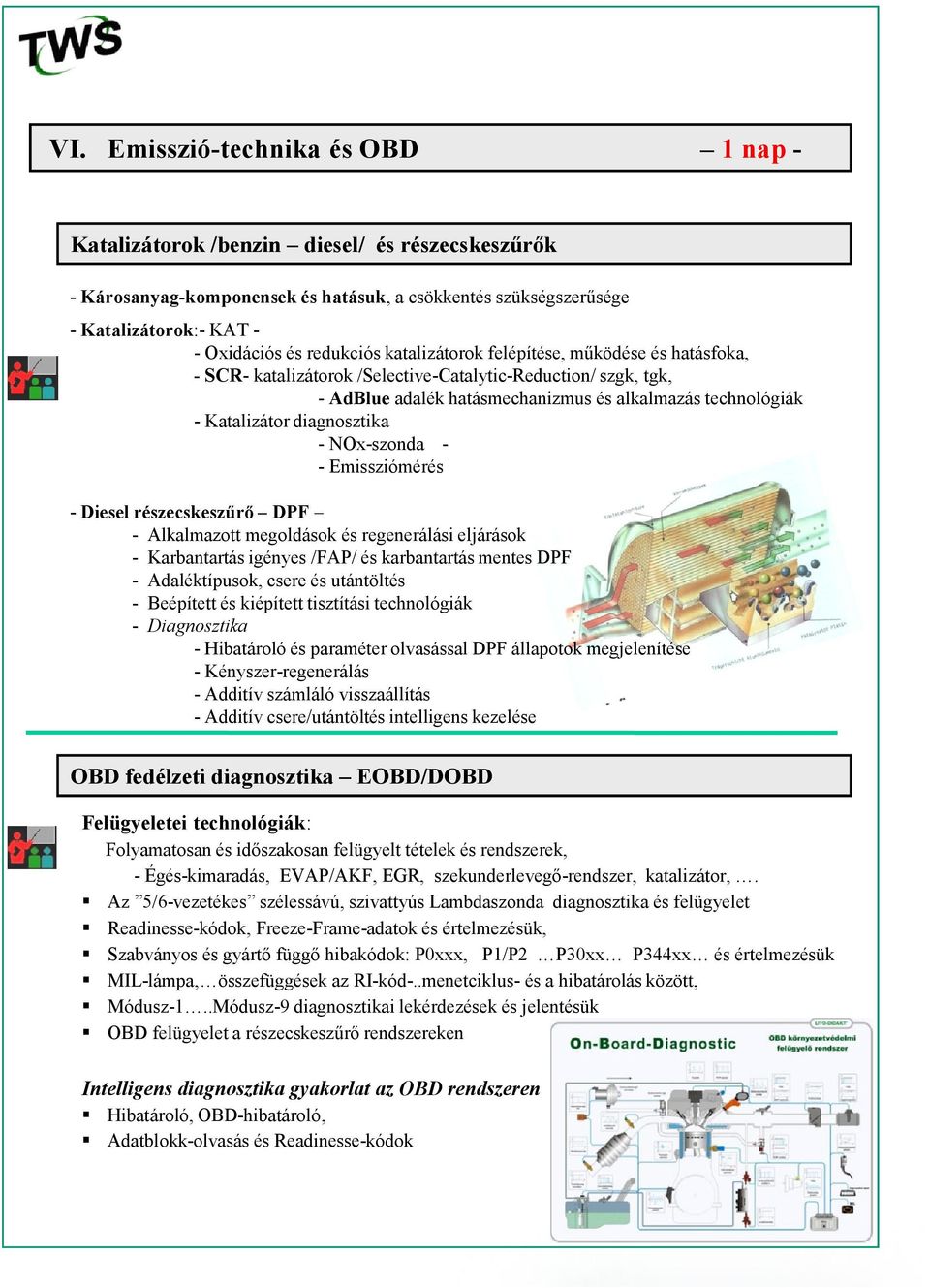 diagnosztika - NOx-szonda - - Emissziómérés - Diesel részecskeszűrő DPF - Alkalmazott megoldások és regenerálási eljárások - Karbantartás igényes /FAP/ és karbantartás mentes DPF - Adaléktípusok,