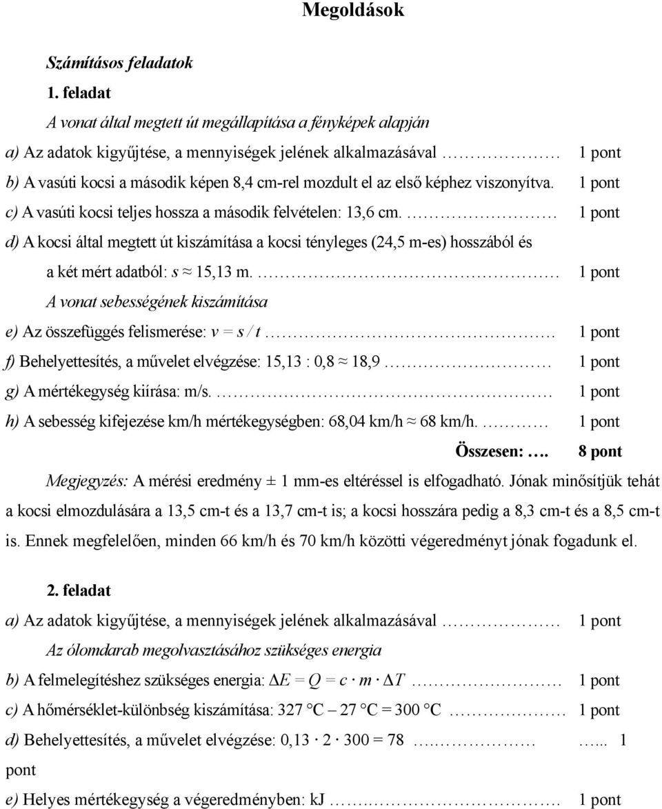 viszonyítva. c) A vasúti kocsi teljes hossza a második felvételen: 13,6 cm. d) A kocsi által megtett út kiszámítása a kocsi tényleges (24,5 m-es) hosszából és a két mért adatból: s 15,13 m.