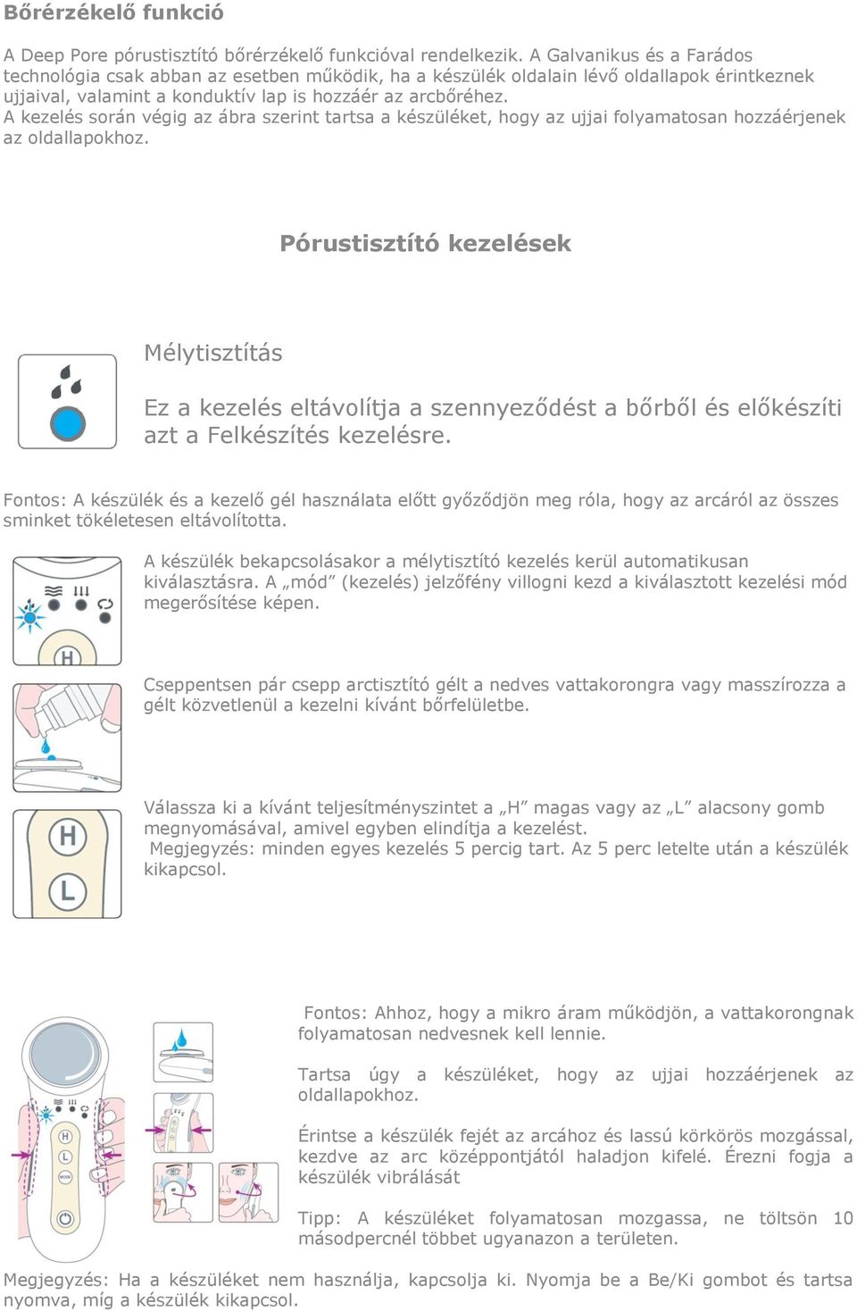 A kezelés során végig az ábra szerint tartsa a készüléket, hogy az ujjai folyamatosan hozzáérjenek az oldallapokhoz.