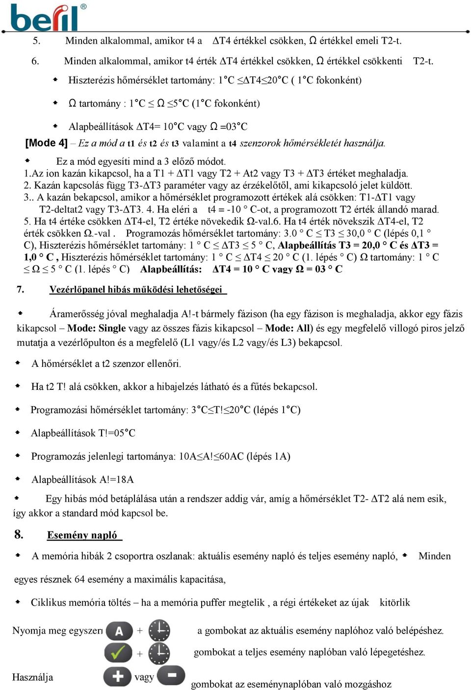 szenzorok hőmérsékletét használja. Ez a mód egyesíti mind a 3 előző módot. 1.Az ion kazán kikapcsol, ha a T1 + ΔT1 vagy T2 + At2 vagy T3 + ΔT3 értéket meghaladja. 2.