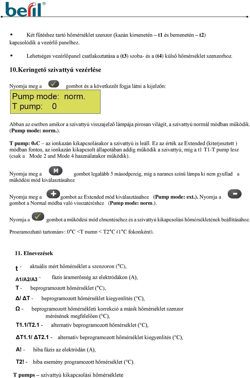 Keringető szivattyú vezérlése Nyomja meg a gombot és a következőt fogja látni a kijelzőn: Abban az esetben amikor a szivattyú visszajelző lámpája pirosan világít, a szivattyú normál módban működik.