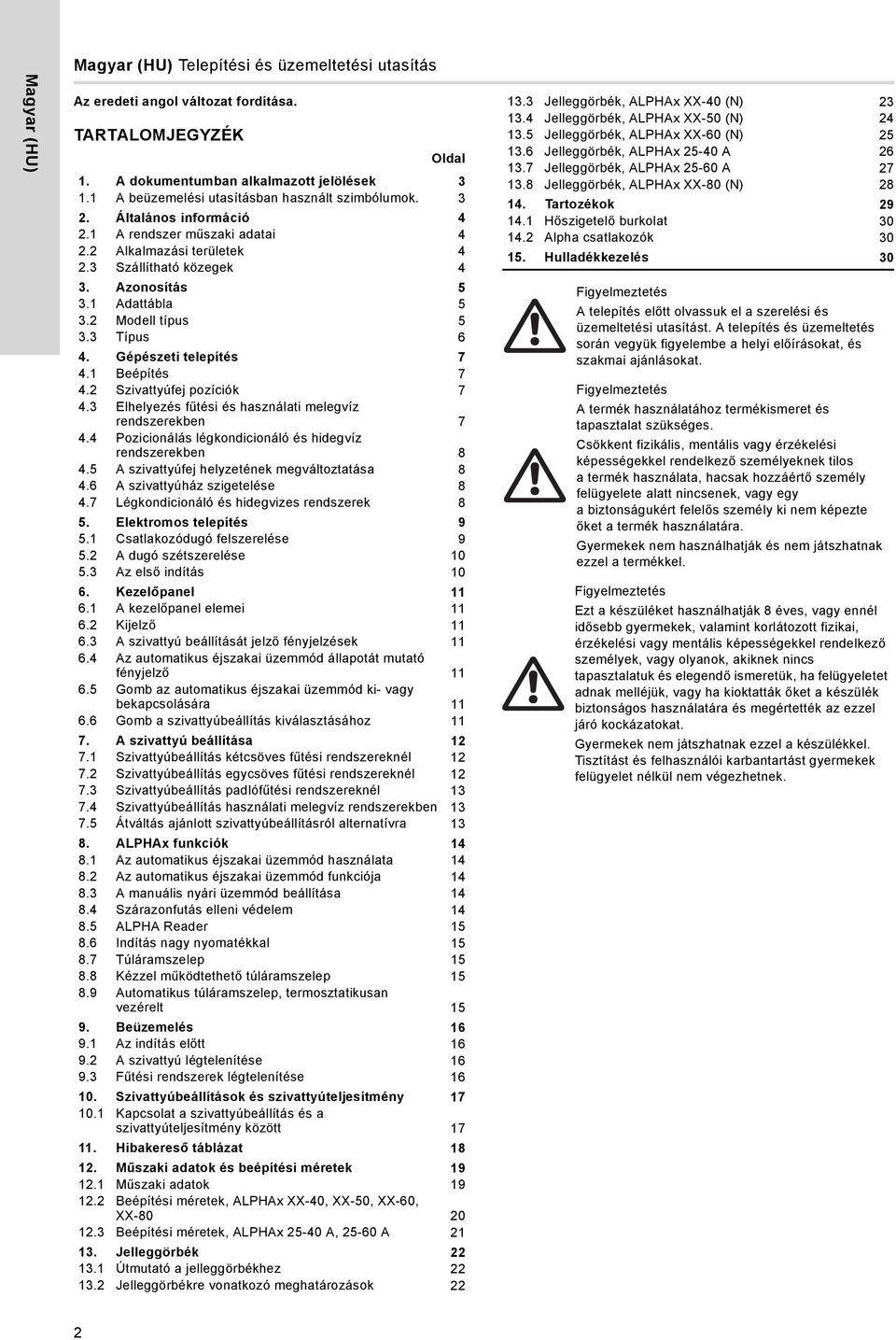 Szivattyúfej pozíciók 7 4.3 Elhelyezés fűtési és használati melegvíz rendszerekben 7 4.4 Pozicionálás légkondicionáló és hidegvíz rendszerekben 8 4.5 A szivattyúfej helyzetének megváltoztatása 8 4.