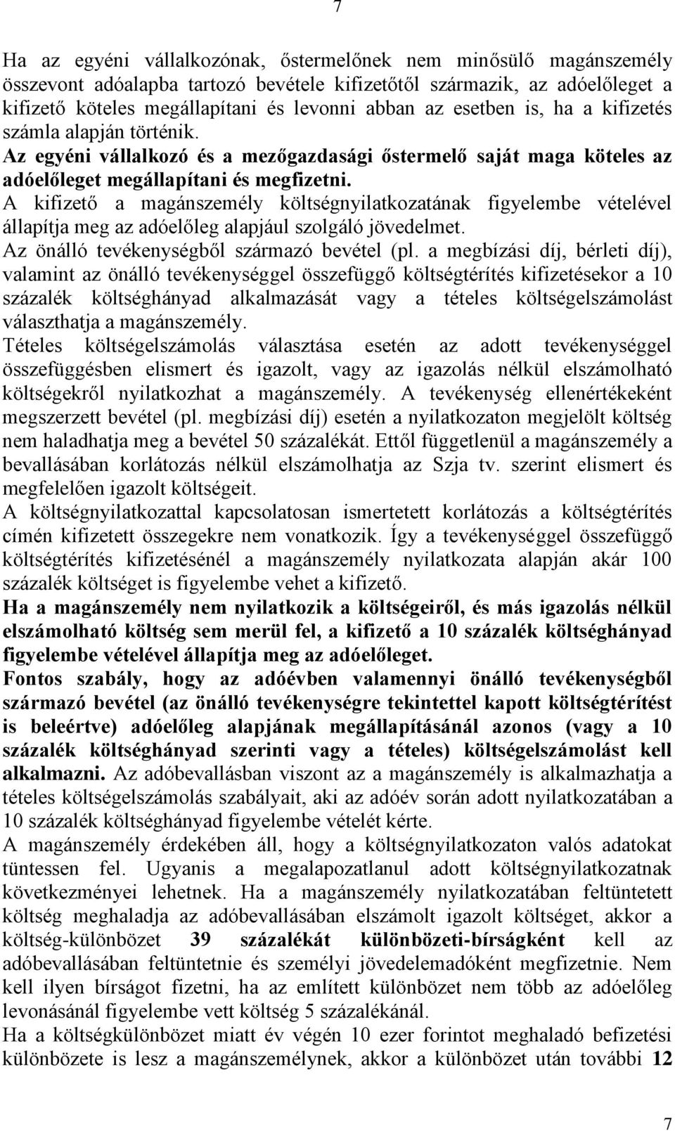 A kifizető a magánszemély költségnyilatkozatának figyelembe vételével állapítja meg az adóelőleg alapjául szolgáló jövedelmet. Az önálló tevékenységből származó bevétel (pl.