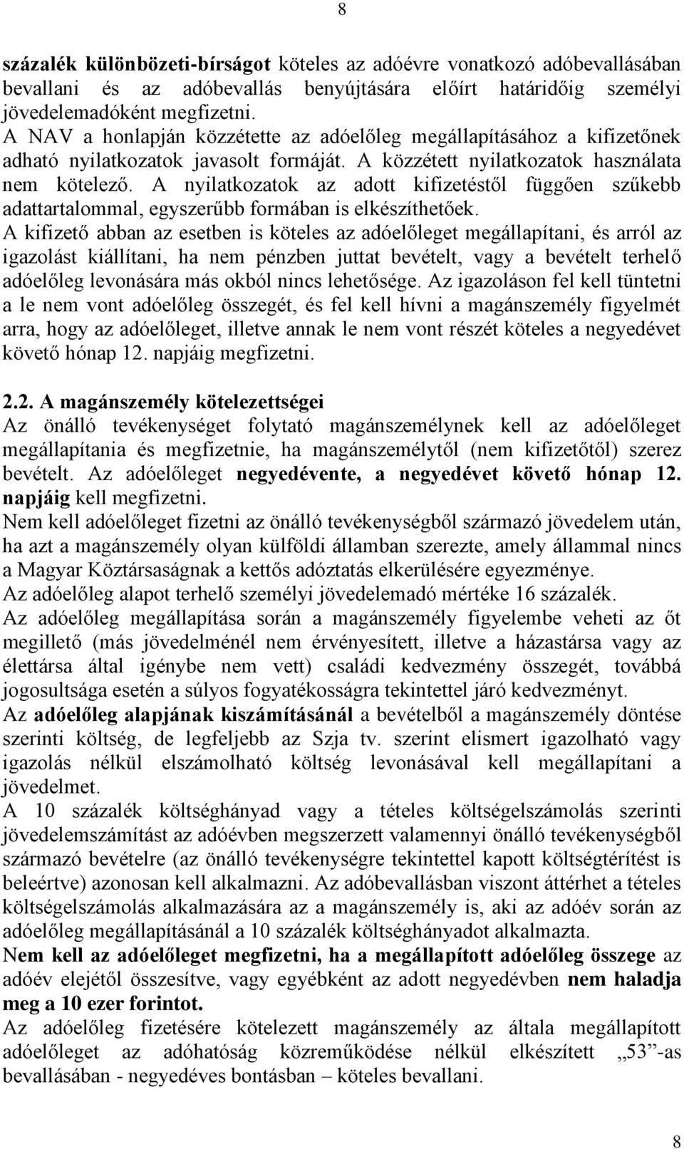 A nyilatkozatok az adott kifizetéstől függően szűkebb adattartalommal, egyszerűbb formában is elkészíthetőek.