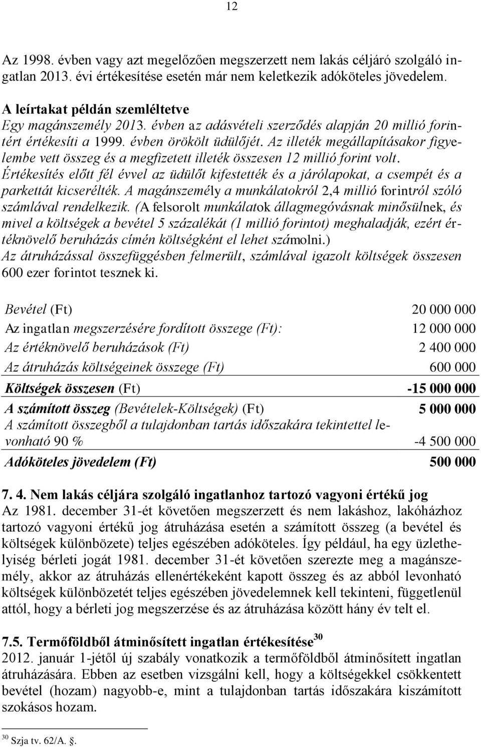 Az illeték megállapításakor figyelembe vett összeg és a megfizetett illeték összesen 12 millió forint volt.