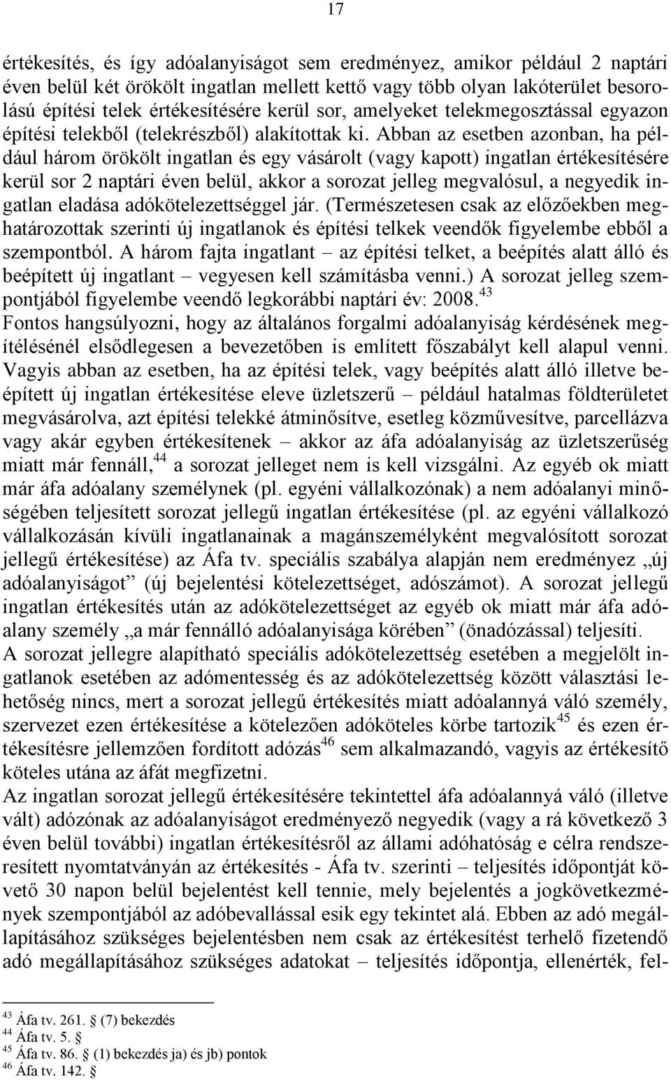 Abban az esetben azonban, ha például három örökölt ingatlan és egy vásárolt (vagy kapott) ingatlan értékesítésére kerül sor 2 naptári éven belül, akkor a sorozat jelleg megvalósul, a negyedik