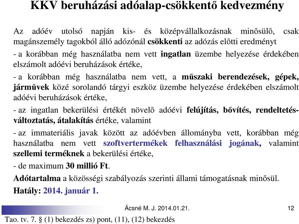 eszköz üzembe helyezése érdekében elszámolt adóévi beruházások értéke, - az ingatlan bekerülési értékét növelő adóévi felújítás, bővítés, rendeltetésváltoztatás, átalakítás értéke, valamint - az