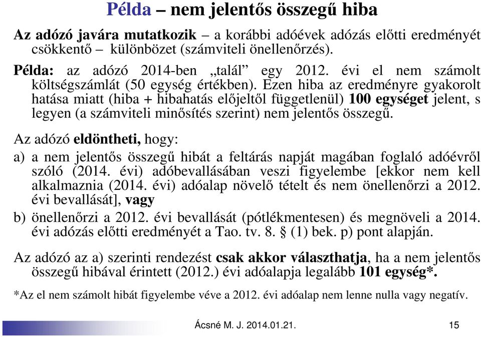 Ezen hiba az eredményre gyakorolt hatása miatt (hiba + hibahatás előjeltől függetlenül) 100 egységet jelent, s legyen (a számviteli minősítés szerint) nem jelentős összegű.