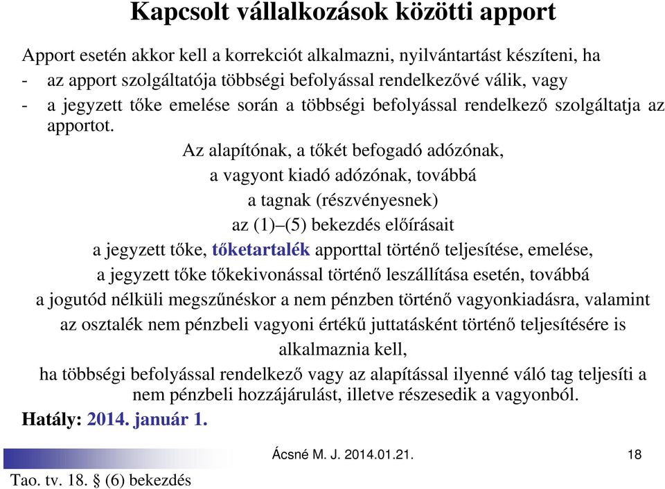 Az alapítónak, a tőkét befogadó adózónak, a vagyont kiadó adózónak, továbbá a tagnak (részvényesnek) az (1) (5) bekezdés előírásait a jegyzett tőke, tőketartalék apporttal történő teljesítése,