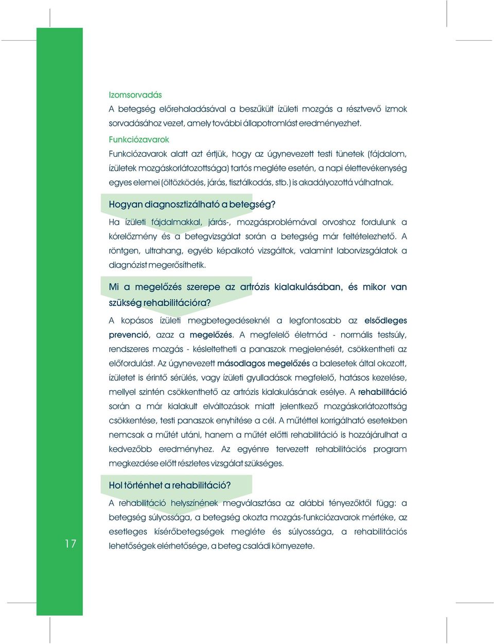 járás, tisztálkodás, stb.) is akadályozottá válhatnak. Hogyan diagnosztizálható a betegség?