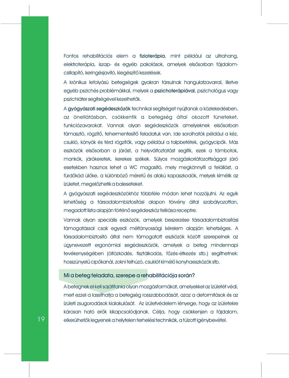 A gyógyászati segédeszközök technikai segítséget nyújtanak a közlekedésben, az önellátásban, csökkentik a betegség által okozott tüneteket, funkciózavarokat.