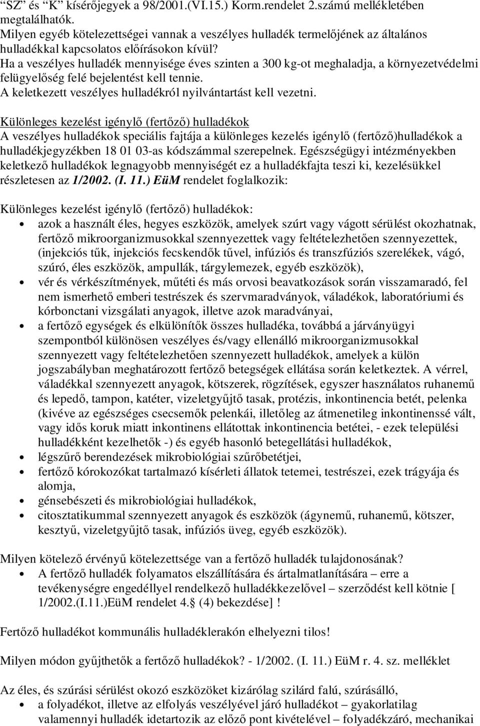 Ha a veszélyes hulladék mennyisége éves szinten a 300 kg-ot meghaladja, a környezetvédelmi felügyelıség felé bejelentést kell tennie. A keletkezett veszélyes hulladékról nyilvántartást kell vezetni.