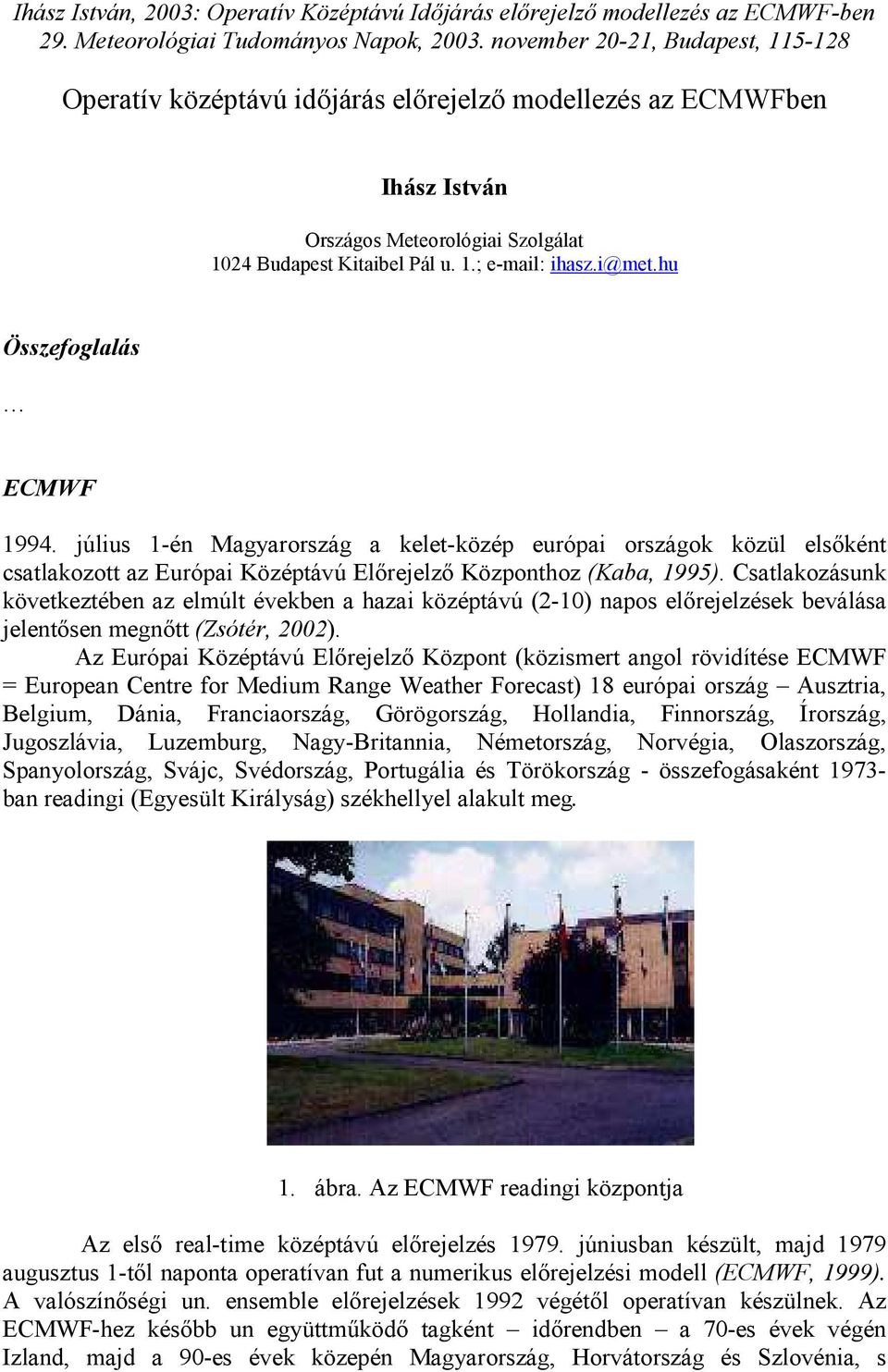 Csatlakozásunk következtében az elmúlt években a hazai középtávú (2-10) napos előrejelzések beválása jelentősen megnőtt (Zsótér, 2002).