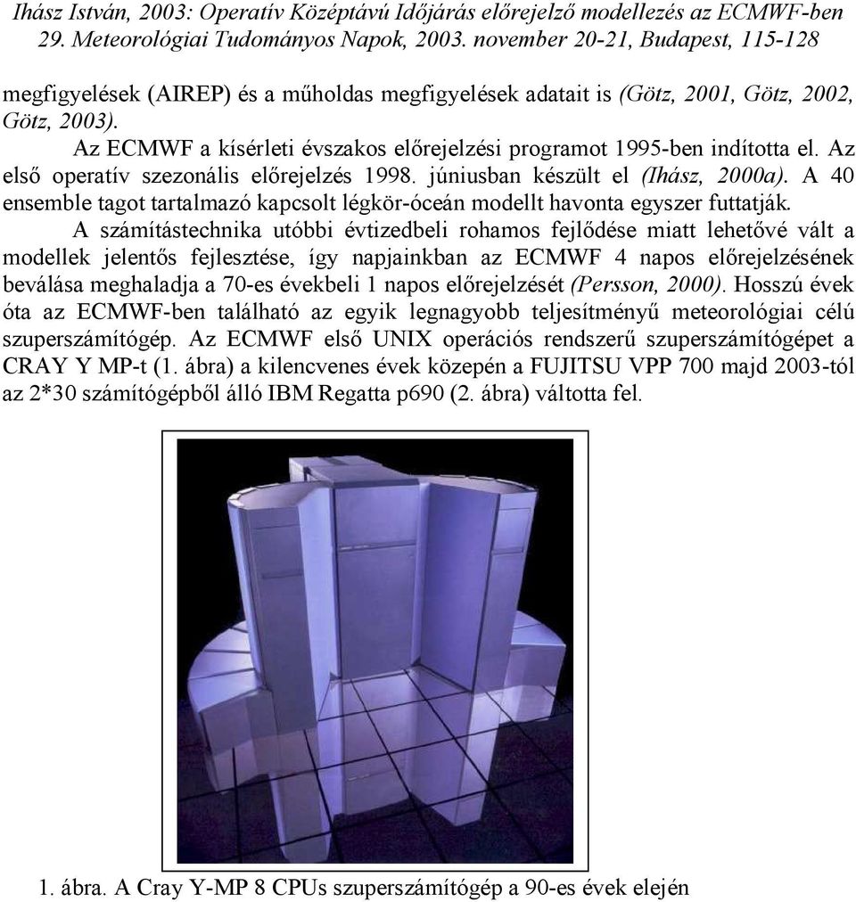 A számítástechnika utóbbi évtizedbeli rohamos fejlődése miatt lehetővé vált a modellek jelentős fejlesztése, így napjainkban az ECMWF 4 napos előrejelzésének beválása meghaladja a 70-es évekbeli 1