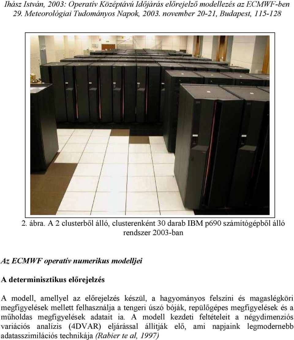 determinisztikus előrejelzés A modell, amellyel az előrejelzés készül, a hagyományos felszíni és magaslégköri megfigyelések mellett