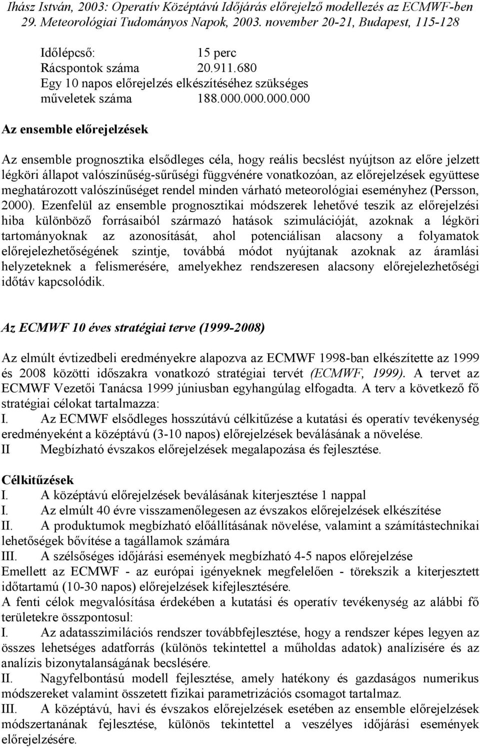 előrejelzések együttese meghatározott valószínűséget rendel minden várható meteorológiai eseményhez (Persson, 2000).
