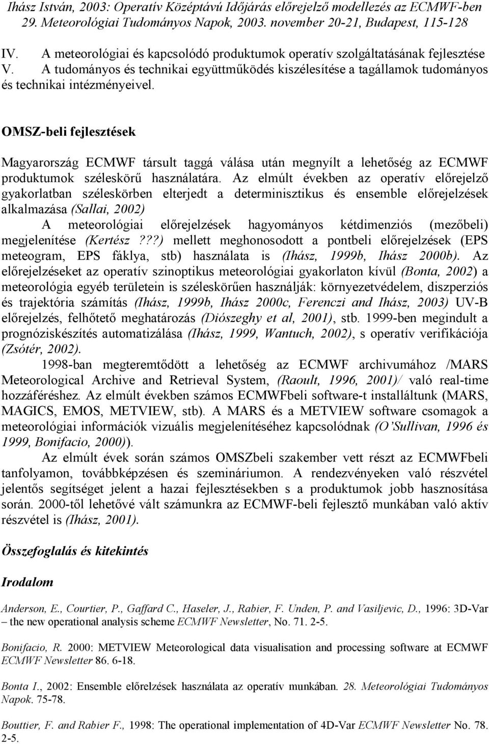 Az elmúlt években az operatív előrejelző gyakorlatban széleskörben elterjedt a determinisztikus és ensemble előrejelzések alkalmazása (Sallai, 2002) A meteorológiai előrejelzések hagyományos