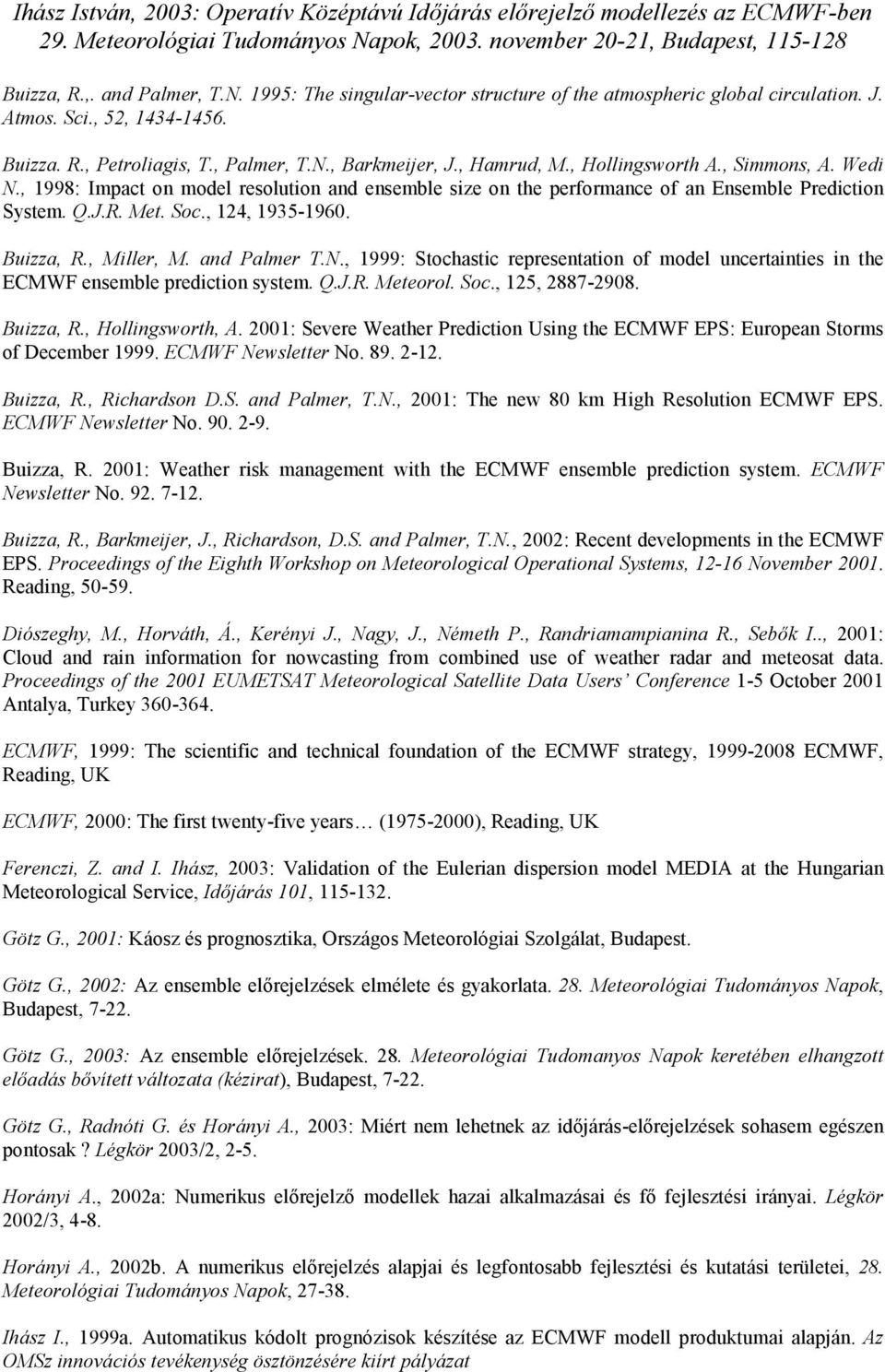 Buizza, R., Miller, M. and Palmer T.N., 1999: Stochastic representation of model uncertainties in the ECMWF ensemble prediction system. Q.J.R. Meteorol. Soc., 125, 2887-2908. Buizza, R.