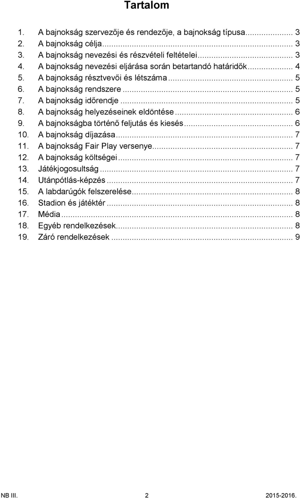 A bajnokság helyezéseinek eldöntése... 6 9. A bajnokságba történő feljutás és kiesés... 6 10. A bajnokság díjazása... 7 11. A bajnokság Fair Play versenye... 7 12.