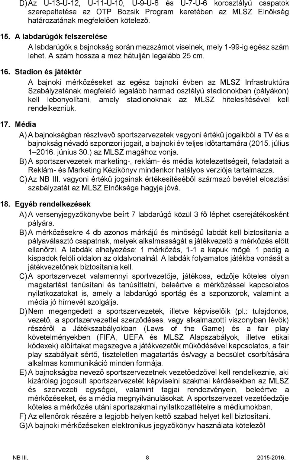 Stadion és játéktér A bajnoki mérkőzéseket az egész bajnoki évben az MLSZ Infrastruktúra Szabályzatának megfelelő legalább harmad osztályú stadionokban (pályákon) kell lebonyolítani, amely