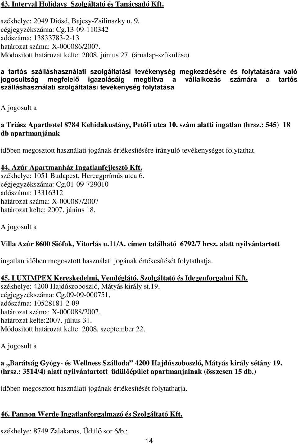 (árualap-szőkülése) a tartós szálláshasználati szolgáltatási tevékenység megkezdésére és folytatására való jogosultság megfelelı igazolásáig megtiltva a vállalkozás számára a tartós szálláshasználati