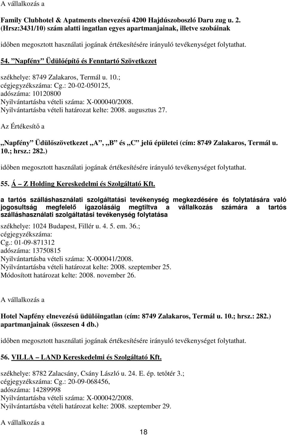 Nyilvántartásba vételi határozat kelte: 2008. augusztus 27. Az Értékesítı a Napfény Üdülıszövetkezet A, B és C jelő épületei (cím: 8749 Zalakaros, Termál u. 10.; hrsz.: 282.) 55.