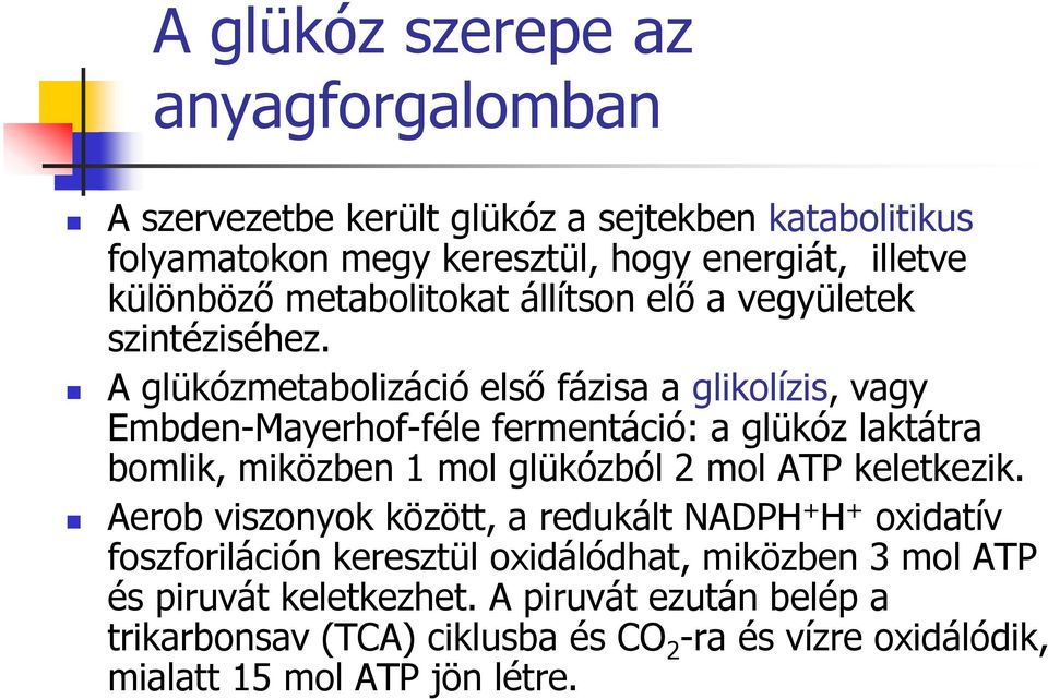 A glükózmetabolizáció első fázisa a glikolízis, vagy Embden-Mayerhof-féle fermentáció: a glükóz laktátra bomlik, miközben 1 mol glükózból 2 mol ATP