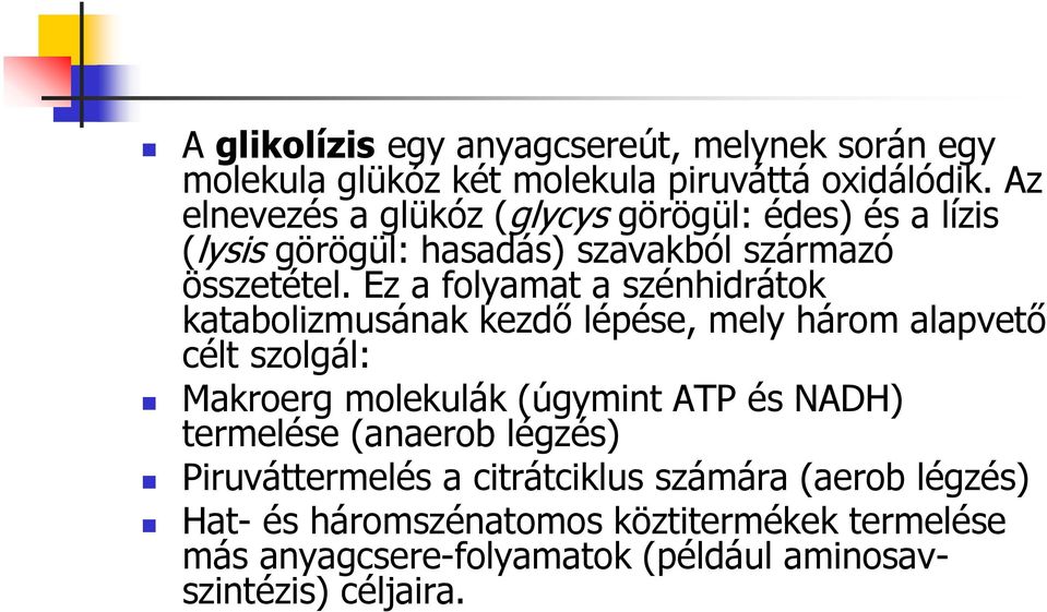 Ez a folyamat a szénhidrátok katabolizmusának kezdő lépése, mely három alapvető célt szolgál: Makroerg molekulák (úgymint ATP és NADH)