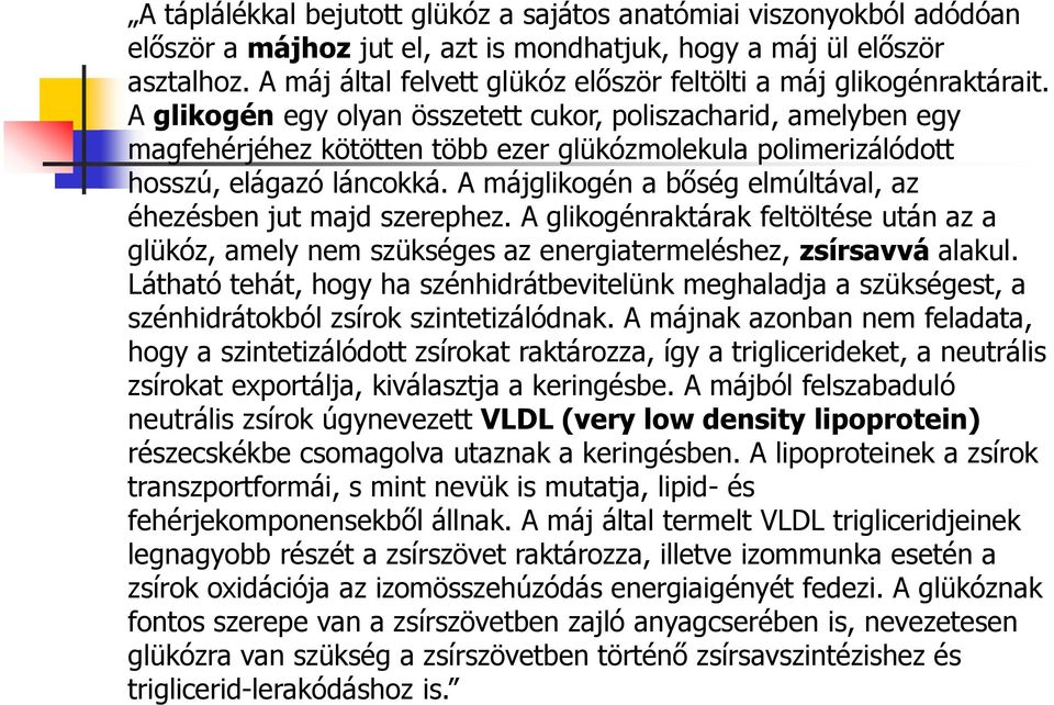 A glikogén egy olyan összetett cukor, poliszacharid, amelyben egy magfehérjéhez kötötten több ezer glükózmolekula polimerizálódott hosszú, elágazó láncokká.