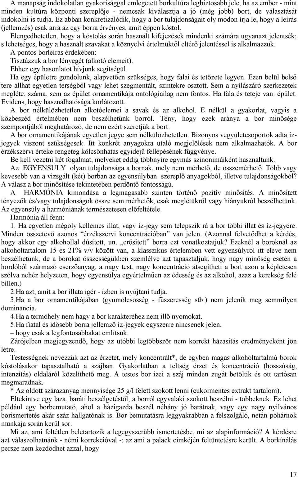Elengedhetetlen, hogy a kóstolás során használt kifejezések mindenki számára ugyanazt jelentsék; s lehetséges, hogy a használt szavakat a köznyelvi értelmüktől eltérő jelentéssel is alkalmazzuk.