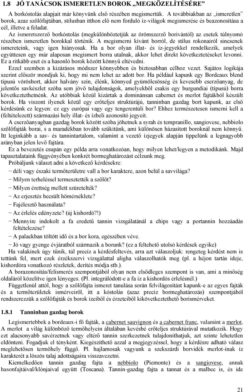 Az ismeretszerző borkóstolás (megkülönböztetjük az örömszerző borivástól) az esetek túlnyomó részében ismeretlen borokkal történik.