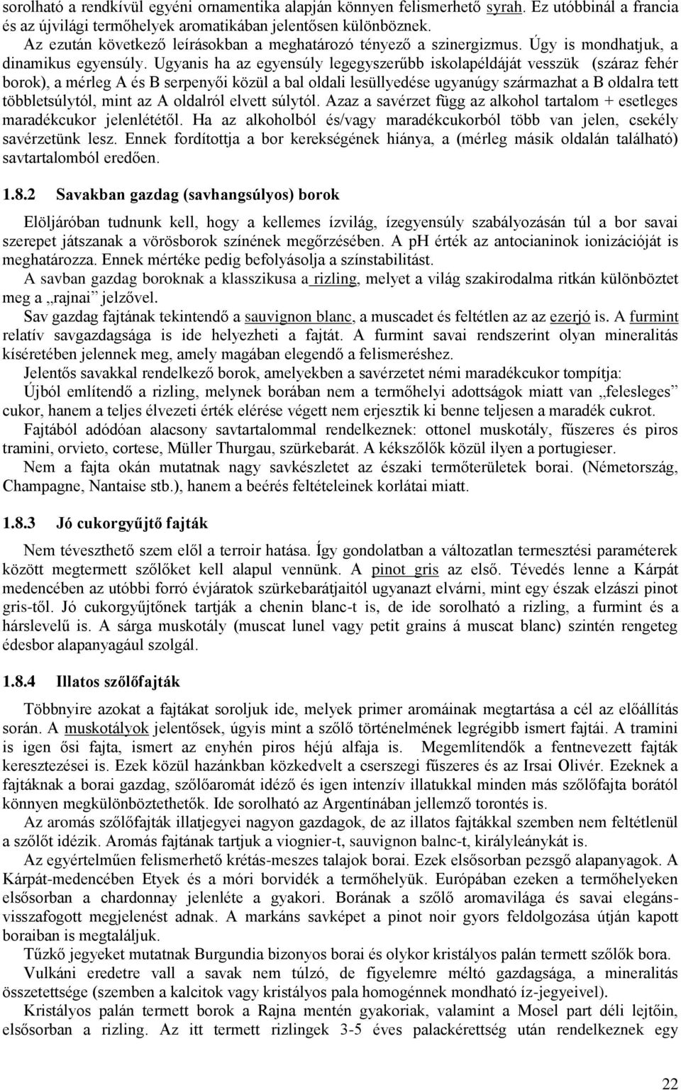 Ugyanis ha az egyensúly legegyszerűbb iskolapéldáját vesszük (száraz fehér borok), a mérleg A és B serpenyői közül a bal oldali lesüllyedése ugyanúgy származhat a B oldalra tett többletsúlytól, mint