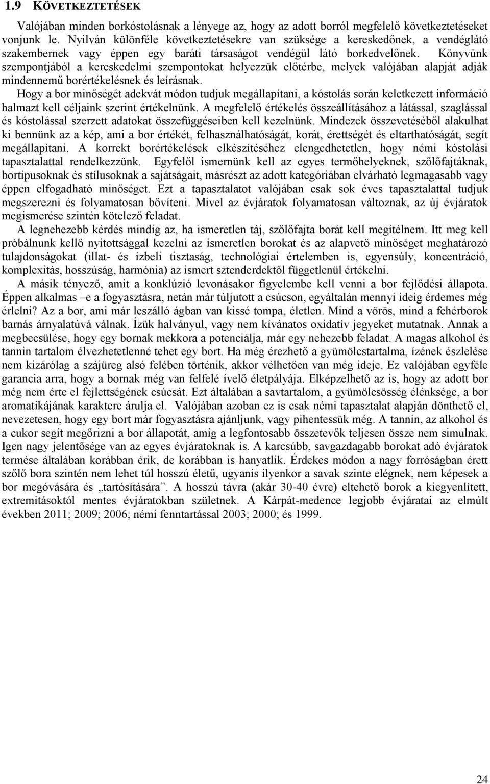 Könyvünk szempontjából a kereskedelmi szempontokat helyezzük előtérbe, melyek valójában alapját adják mindennemű borértékelésnek és leírásnak.