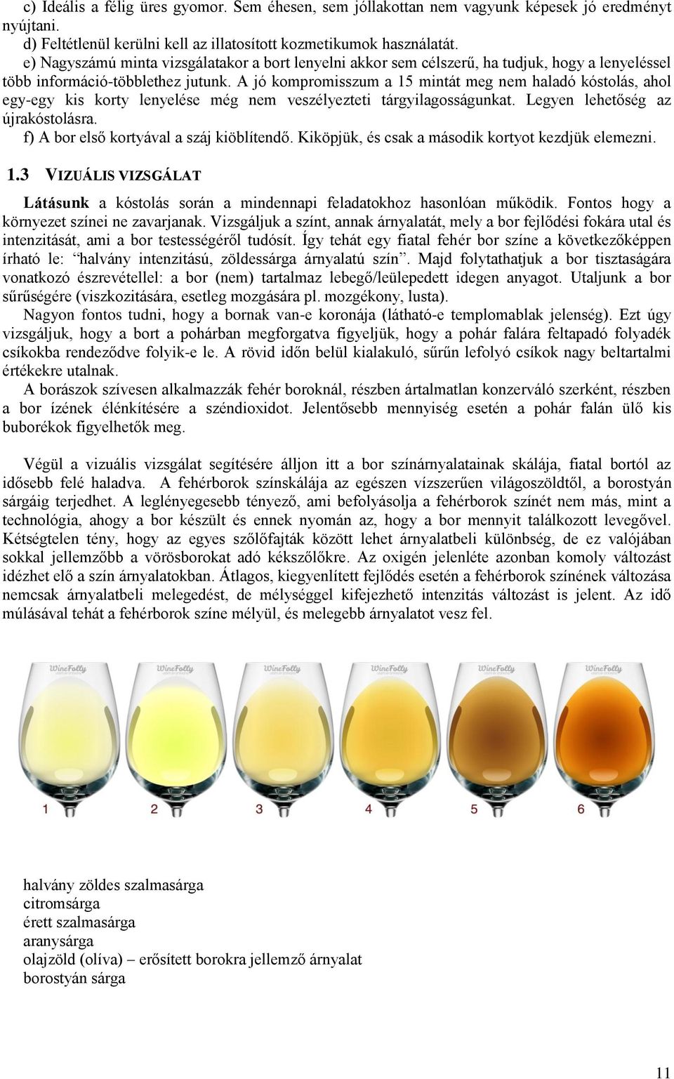 A jó kompromisszum a 15 mintát meg nem haladó kóstolás, ahol egy-egy kis korty lenyelése még nem veszélyezteti tárgyilagosságunkat. Legyen lehetőség az újrakóstolásra.