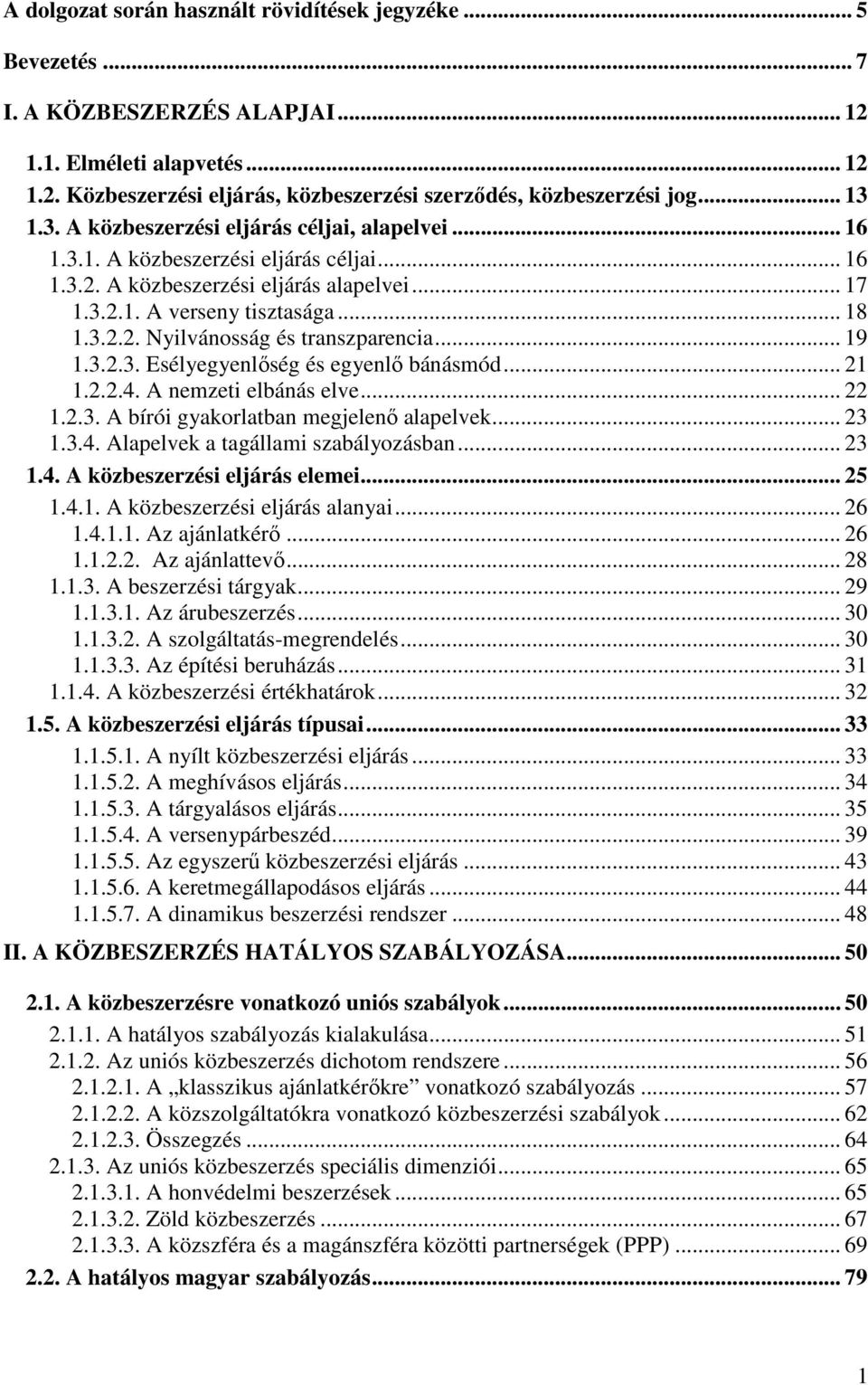 .. 19 1.3.2.3. Esélyegyenlıség és egyenlı bánásmód... 21 1.2.2.4. A nemzeti elbánás elve... 22 1.2.3. A bírói gyakorlatban megjelenı alapelvek... 23 1.3.4. Alapelvek a tagállami szabályozásban... 23 1.4. A közbeszerzési eljárás elemei.