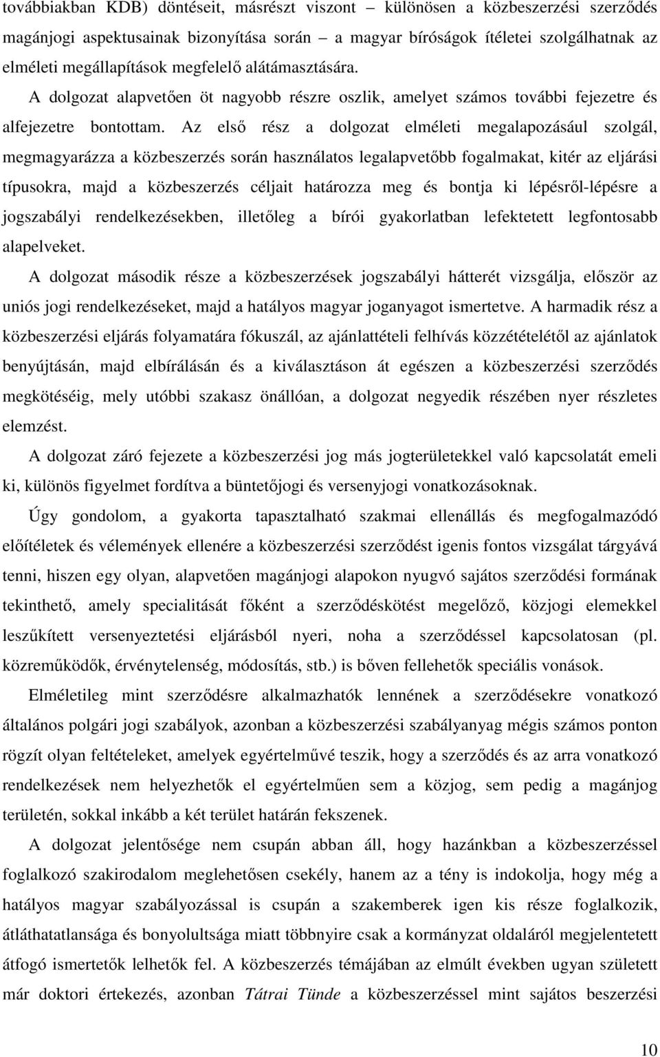 Az elsı rész a dolgozat elméleti megalapozásául szolgál, megmagyarázza a közbeszerzés során használatos legalapvetıbb fogalmakat, kitér az eljárási típusokra, majd a közbeszerzés céljait határozza