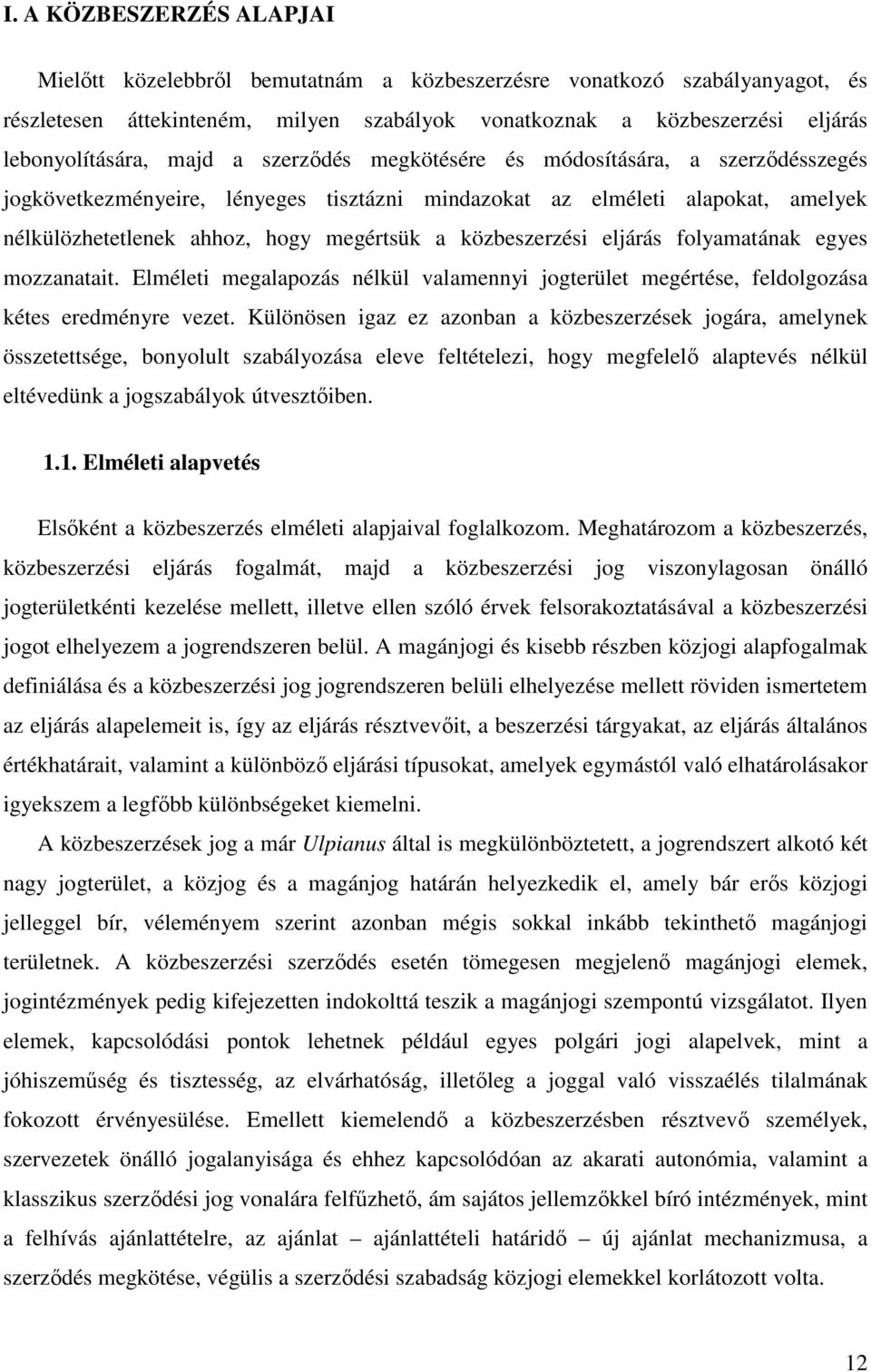 közbeszerzési eljárás folyamatának egyes mozzanatait. Elméleti megalapozás nélkül valamennyi jogterület megértése, feldolgozása kétes eredményre vezet.