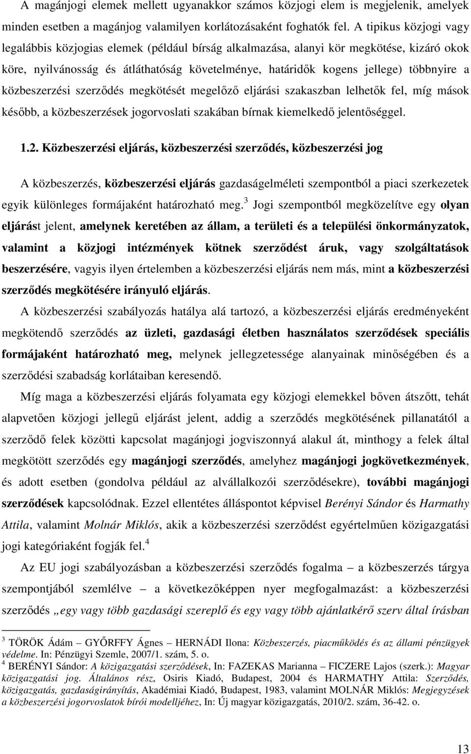 a közbeszerzési szerzıdés megkötését megelızı eljárási szakaszban lelhetık fel, míg mások késıbb, a közbeszerzések jogorvoslati szakában bírnak kiemelkedı jelentıséggel. 1.2.