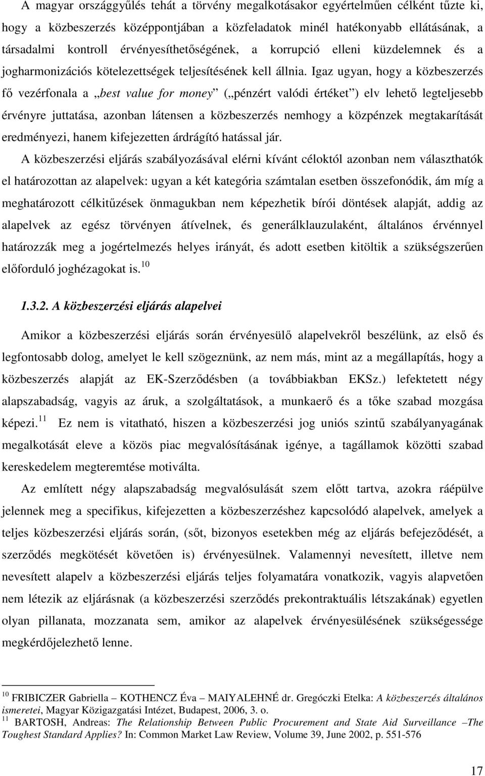 Igaz ugyan, hogy a közbeszerzés fı vezérfonala a best value for money ( pénzért valódi értéket ) elv lehetı legteljesebb érvényre juttatása, azonban látensen a közbeszerzés nemhogy a közpénzek