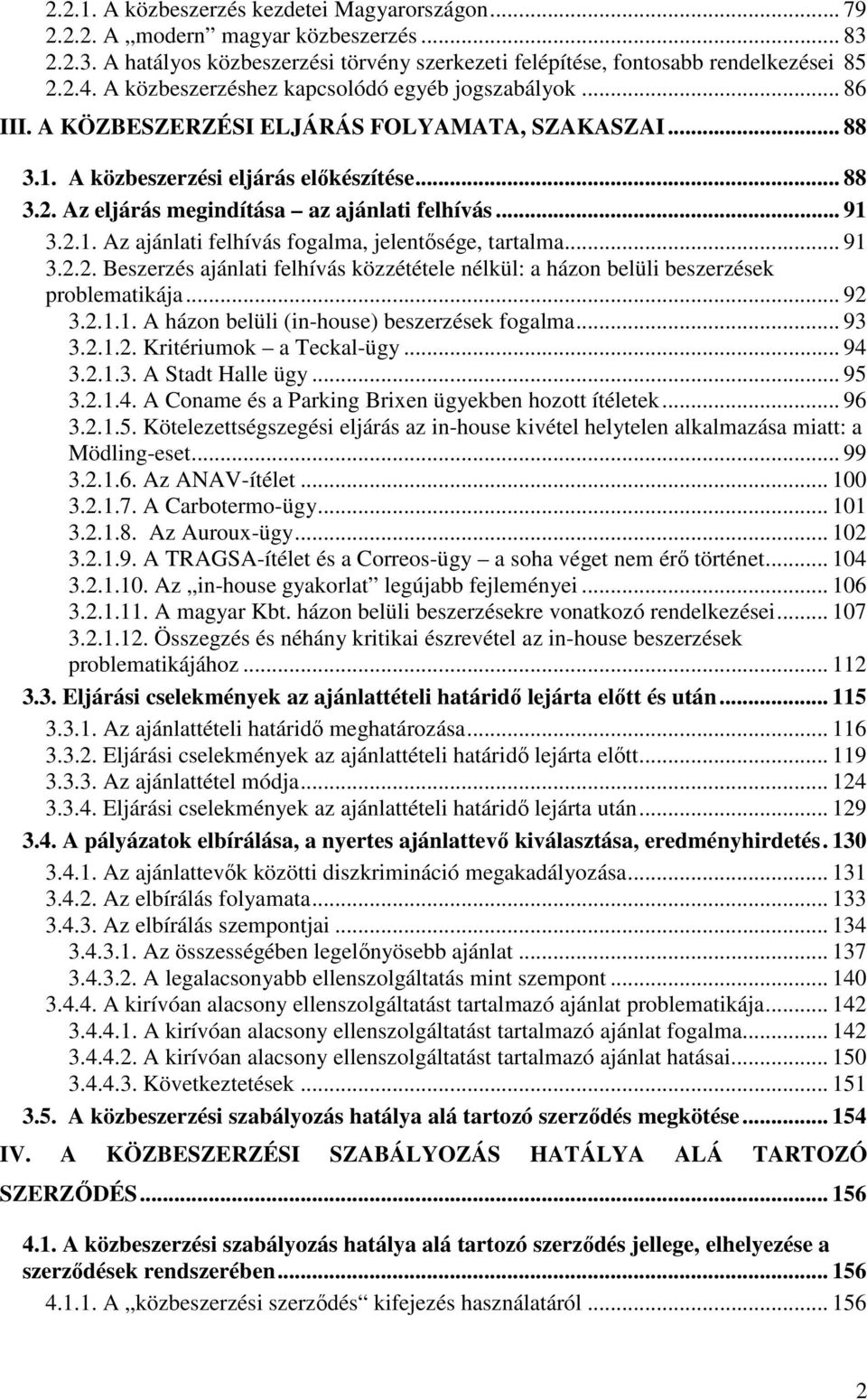 Az eljárás megindítása az ajánlati felhívás... 91 3.2.1. Az ajánlati felhívás fogalma, jelentısége, tartalma... 91 3.2.2. Beszerzés ajánlati felhívás közzététele nélkül: a házon belüli beszerzések problematikája.