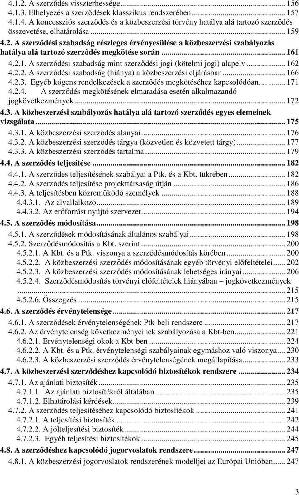 .. 162 4.2.2. A szerzıdési szabadság (hiánya) a közbeszerzési eljárásban... 166 4.2.3. Egyéb kógens rendelkezések a szerzıdés megkötéséhez kapcsolódóan... 171 4.2.4. A szerzıdés megkötésének elmaradása esetén alkalmazandó jogkövetkezmények.